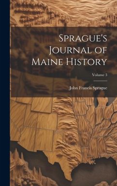 Sprague's Journal of Maine History; Volume 3 - Sprague, John Francis