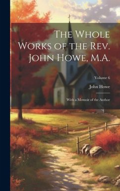 The Whole Works of the Rev. John Howe, M.A.: With a Memoir of the Author; Volume 6 - Howe, John