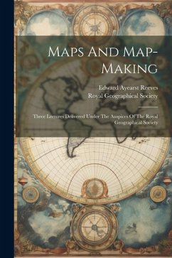 Maps And Map-making; Three Lectures Delivered Under The Auspices Of The Royal Geographical Society