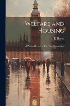 Welfare and Housing: A Practical Record of War-Time Management - Hutton, J. E.