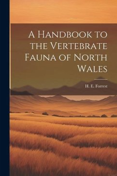 A Handbook to the Vertebrate Fauna of North Wales - Forrest, H. E.