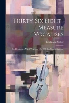 Thirty-six Eight-measure Vocalises: For Elementary Vocal Teaching [op. 93]. For Mezzo-soprano - Sieber, Ferdinand