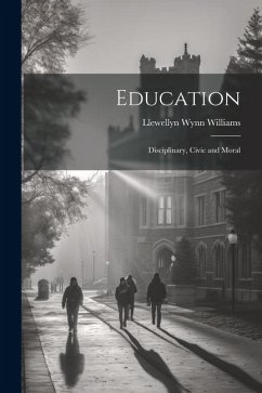 Education: Disciplinary, Civic and Moral - Williams, Llewellyn Wynn