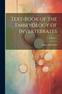 Text-Book of the Embryology of Invertebrates; Volume 1 - Korschelt, Eugene