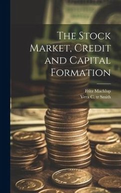 The Stock Market, Credit and Capital Formation - Machlup, Fritz
