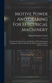 Motive Power And Gearing For Electrical Machinery: A Treatise On The Theory And Practice Of The Mechanical Equipment Of Power Stations For Electric Su
