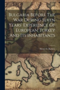 Bulgaria Before The War During Seven Years' Experience Of European Turkey And Its Inhabitants - Barkley, Henry C.