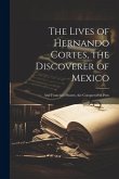 The Lives of Hernando Cortes, the Discoverer of Mexico: And Francisco Pizarro, the Conqueror of Peru