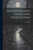 The Intoxicated Ghost, and Other Stories