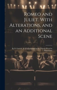 Romeo and Juliet. With Alterations, and an Additional Scene: By D. Garrick, As It Is Performed at the Theatre-Royal in Drury-Lane - Anonymous
