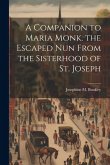 A Companion to Maria Monk. the Escaped Nun From the Sisterhood of St. Joseph