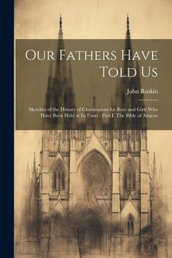 Our Fathers Have Told Us: Sketches of the History of Christendom for Boys and Girls who Have Been Held at its Fonts: Part I. The Bible of Amiens - Ruskin, John