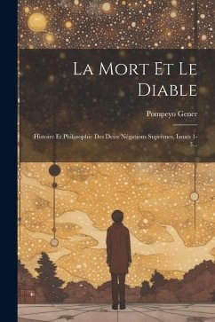 La Mort Et Le Diable: Histoire Et Philosophie Des Deux Négations Suprêmes, Issues 1-3... - Gener, Pompeyo