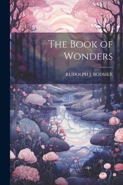 The Book of Wonders - Bodmer, Rudolph J.