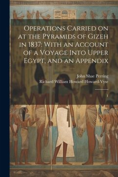 Operations Carried on at the Pyramids of Gizeh in 1837: With an Account of a Voyage Into Upper Egypt, and an Appendix: 1 - Howard-Vyse, Richard William Howard; Perring, John Shae