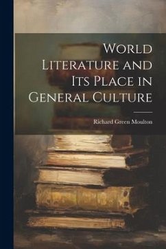 World Literature and Its Place in General Culture - Moulton, Richard Green