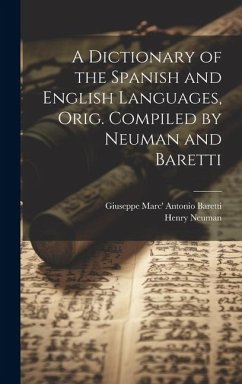 A Dictionary of the Spanish and English Languages, Orig. Compiled by Neuman and Baretti - Neuman, Henry; Baretti, Giuseppe Marc' Antonio