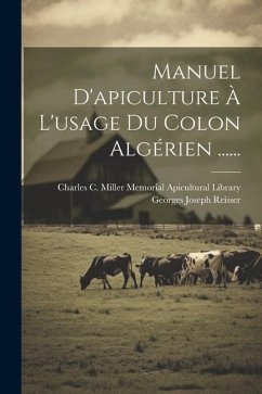 Manuel D'apiculture À L'usage Du Colon Algérien ...... - Reisser, Georges Joseph