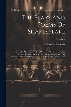 The Plays And Poems Of Shakespeare: According To The Improved Text Of Edmund Malone, Including The Latest Revisions, With A Life, Glossarial Notes, An - Shakespeare, William
