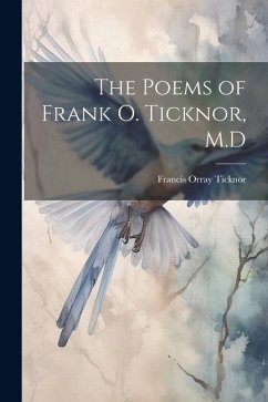 The Poems of Frank O. Ticknor, M.D - Ticknor, Francis Orray