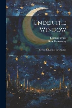 Under the Window; Pictvres & Rhymes for Children - Greenaway, Kate; Evans, Edmund