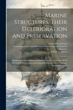 Marine Structures, Their Deterioration and Preservation; Report of the Committee on Marine Piling Investigations of the Division of Engineering and In - Atwood, William G. B.; Johnson, Arthur Albert