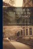 Histoire du Collège de France: Depuis ses origines jusqu'à la fin du premier empire