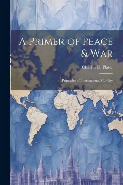 A Primer of Peace & War: Principles of International Morality - Plater, Charles D.