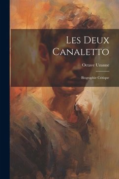 Les deux Canaletto: Biographie critique - Uzanne, Octave