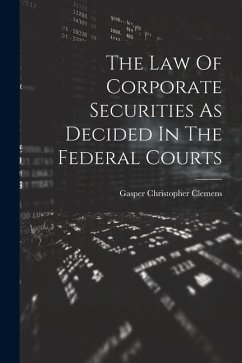 The Law Of Corporate Securities As Decided In The Federal Courts - Clemens, Gasper Christopher