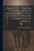 Manuel Des Piqueurs, Cochers, Grooms Et Palefreniers, À L'usage Des Écoles De Dressage & D'équitation De France...