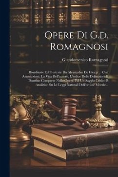 Opere Di G.d. Romagnosi: Riordinate Ed Illustrate Da Alessandro De Giorgi ... Con Annotazioni, La Vita Dell'autore, L'indice Delle Definizioni - Romagnosi, Giandomenico