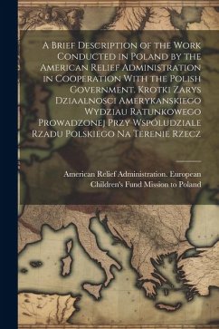 A Brief Description of the Work Conducted in Poland by the American Relief Administration in Cooperation With the Polish Government. Krotki Zarys Dzia