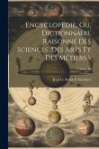 Encyclopédie, ou, Dictionnaire raisonné des sciences, des arts et des métiers \; Volume 10