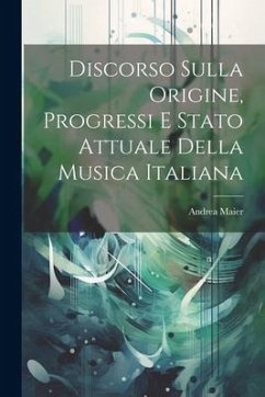 Discorso Sulla Origine, Progressi E Stato Attuale Della Musica Italiana - Maier, Andrea