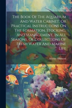 The Book Of The Aquarium And Water Cabinet, Or Practical Instructions On The Formation, Stocking, And Management, In All Seasons, Of Collections Of Fr - Hibberd, Shirley