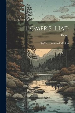 Homer's Iliad: First Three Books and Selections - Homer