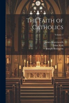 The Faith of Catholics; Volume 2 - Capel, Thomas John; Kirk, John; Berington, Joseph