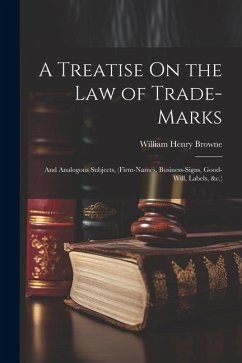 A Treatise On the Law of Trade-Marks: And Analogous Subjects, (Firm-Names, Business-Signs, Good-Will, Labels, &c.) - Browne, William Henry