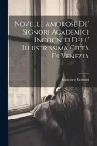Novelle Amorose De' Signori Academici Incogniti Dell' Illustrissima Città Di Venezia