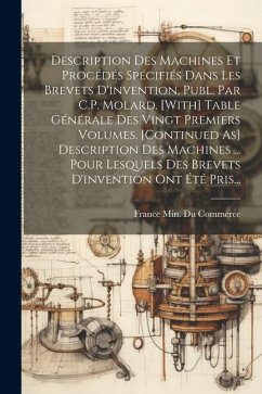 Description Des Machines Et Procédés Spécifiés Dans Les Brevets D'invention, Publ. Par C.P. Molard. [With] Table Générale Des Vingt Premiers Volumes.