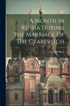 A Month In Russia During The Marriage Of The Czarevitch - Dicey, Edward