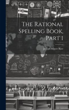 The Rational Spelling Book, Part 1 - Rice, Joseph Mayer