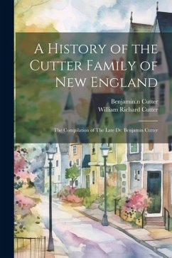 A History of the Cutter Family of New England: The Compilation of The Late Dr. Benjamin Cutter - Cutter, Benjamin; Cutter, William Richard