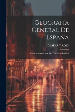 Geografía General De España: Diccionario General De Todos Los Pueblos - Roig, Gaspar Y.