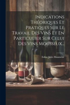 Indications Théoriques Et Pratiques Sur Le Travail Des Vins Et En Particulier Sur Celui Des Vins Mousseux... - Maumené, Edme Jules