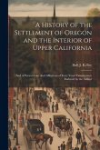 A History of the Settlement of Oregon and the Interior of Upper California: And of Persecutions And Afflictions of Forty Years' Continuance Endured by