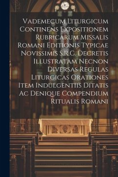 Vademecum Liturgicum Continens Expositionem Rubricarum Missalis Romani Editionis Typicae Novissimis S.R.C. Decretis Illustratam Necnon Diversas Regula - Anonymous