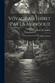 Voyage Au Thibet Par La Mongolie: De Pékin Aux Indes