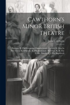 Cawthorn's Minor British Theatre: Fielding, H. The Intriguing Chambermaid. Garrick, D. Miss In Her Teens. Ravenscroft, E. The Anatomist. Sheridan, R. - (Publisher )., John Cawthorn